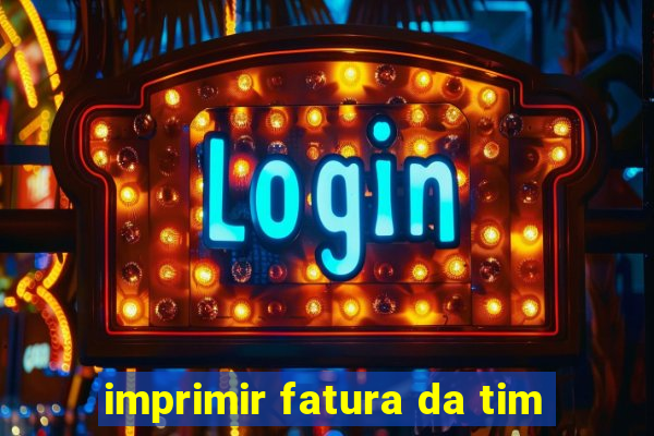 imprimir fatura da tim