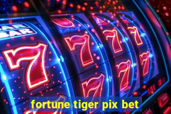 fortune tiger pix bet