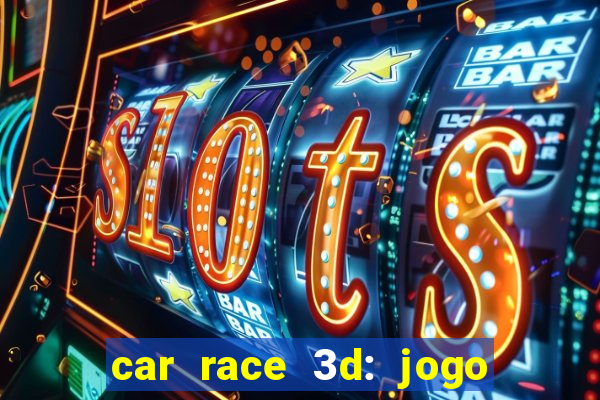 car race 3d: jogo de carros