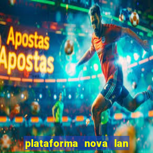 plataforma nova lan  ada hoje 2024