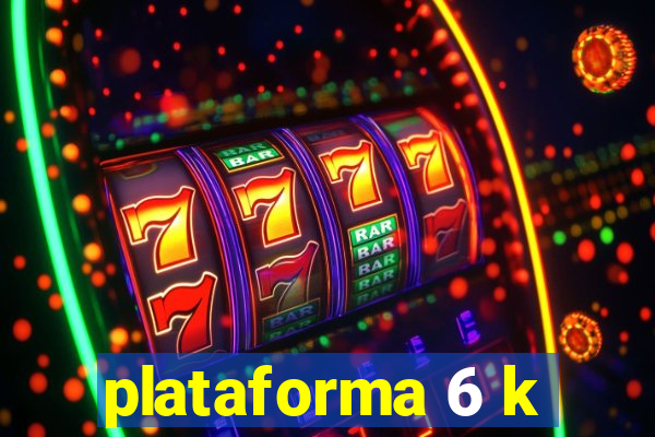 plataforma 6 k