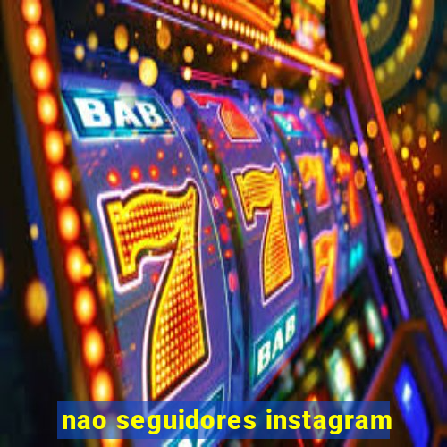 nao seguidores instagram