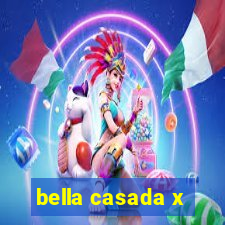 bella casada x