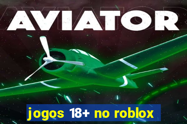 jogos 18+ no roblox