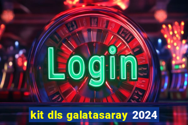 kit dls galatasaray 2024