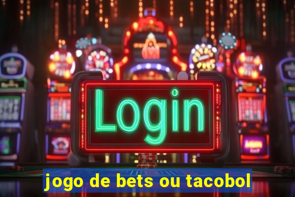 jogo de bets ou tacobol