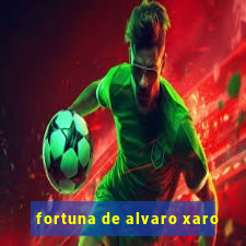 fortuna de alvaro xaro