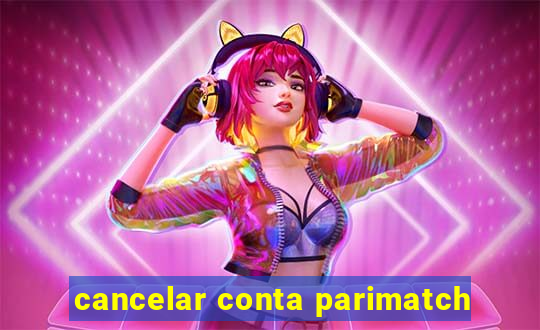 cancelar conta parimatch