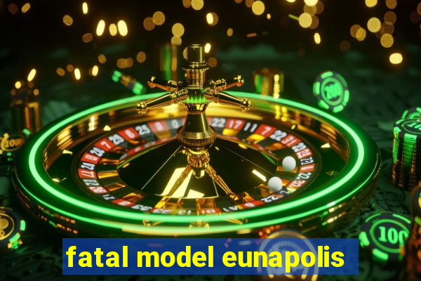 fatal model eunapolis