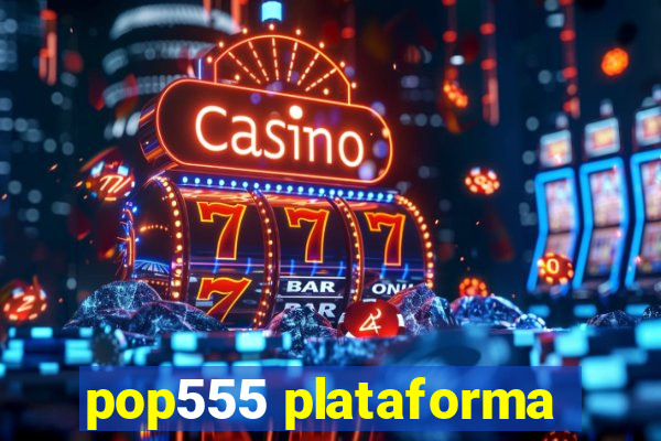 pop555 plataforma