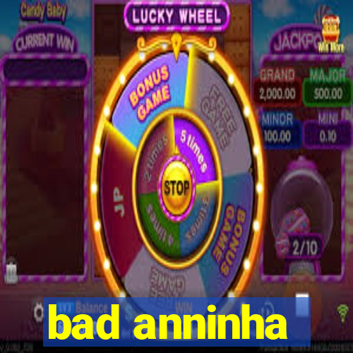 bad anninha