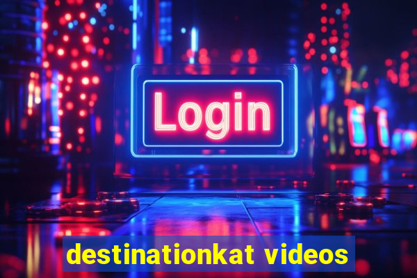 destinationkat videos