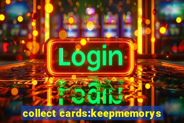 collect cards:keepmemorys