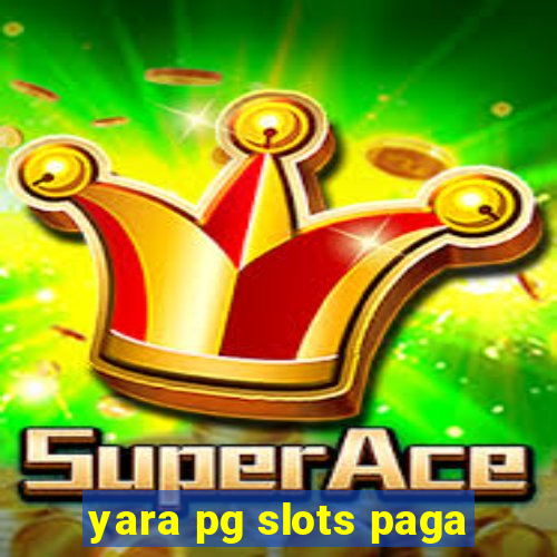 yara pg slots paga