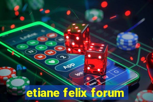 etiane felix forum