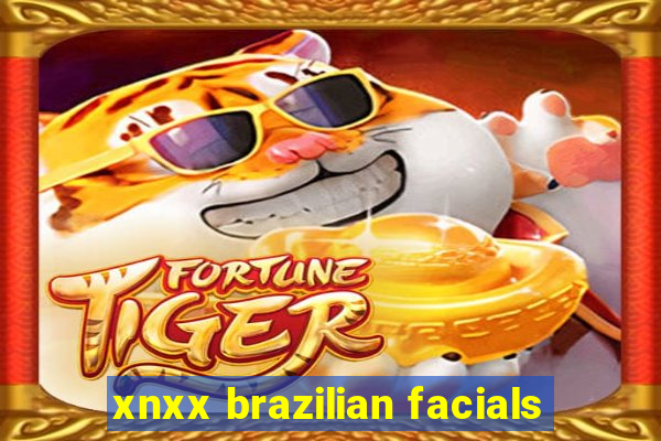 xnxx brazilian facials