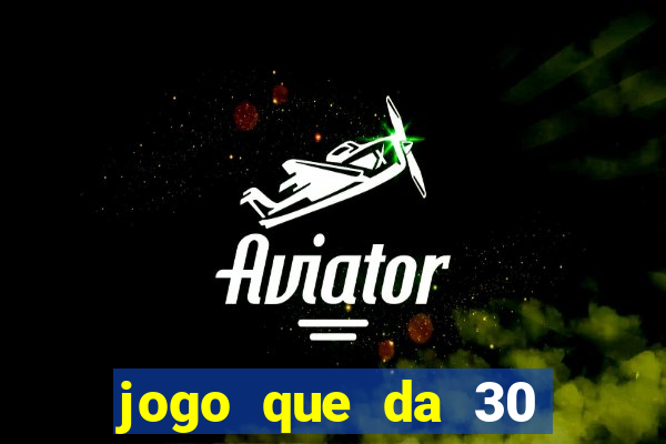 jogo que da 30 reais de bonus