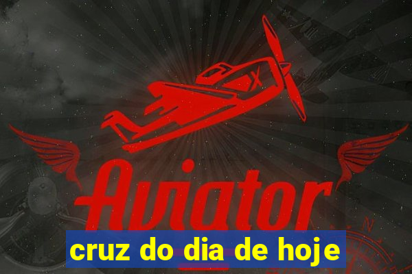 cruz do dia de hoje