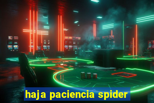 haja paciencia spider