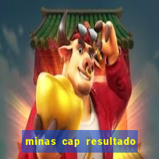 minas cap resultado de hoje