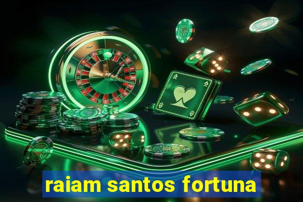 raiam santos fortuna