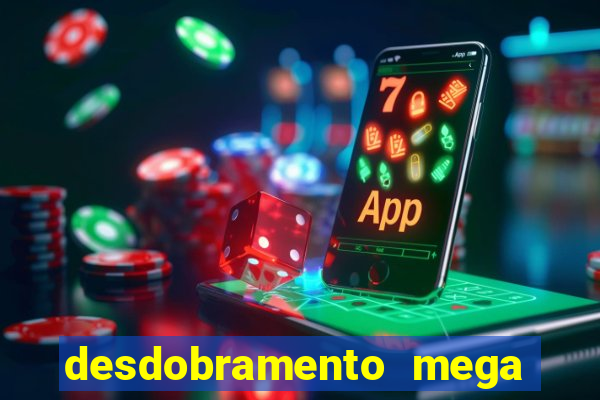 desdobramento mega sena 28 dezenas