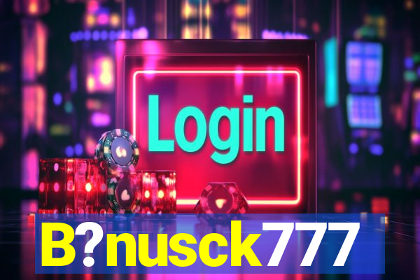 B?nusck777