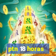 ptn 18 horas