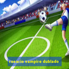 rosario vampire dublado