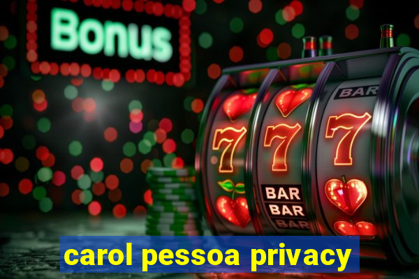 carol pessoa privacy