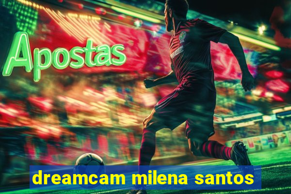 dreamcam milena santos