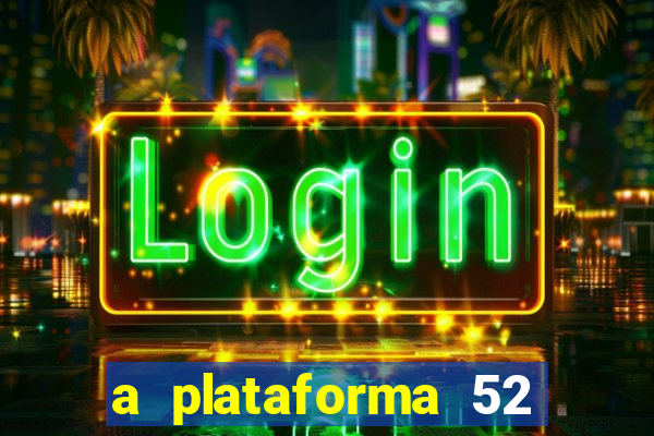 a plataforma 52 bet é confiável