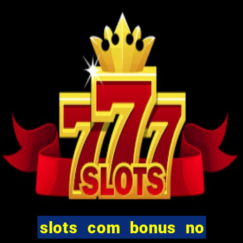 slots com bonus no cadastro e saque free