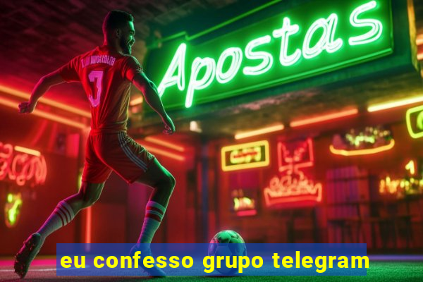 eu confesso grupo telegram