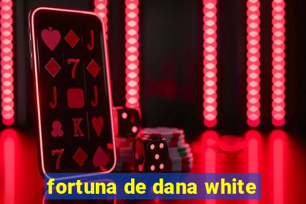 fortuna de dana white