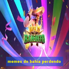 memes do bahia perdendo