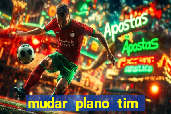 mudar plano tim mais barato