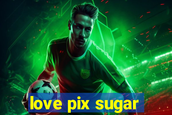 love pix sugar