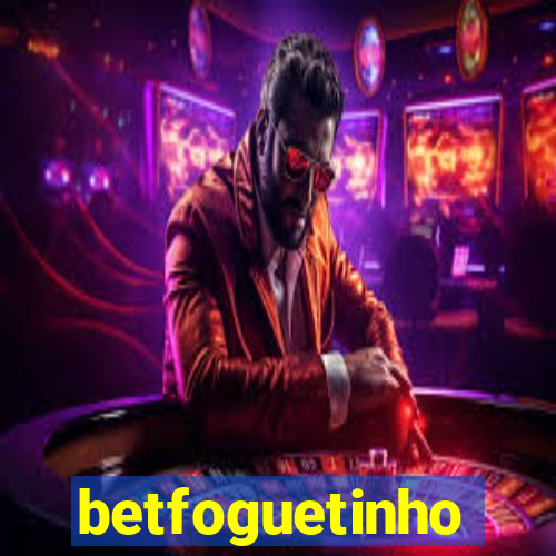 betfoguetinho