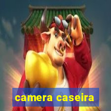 camera caseira