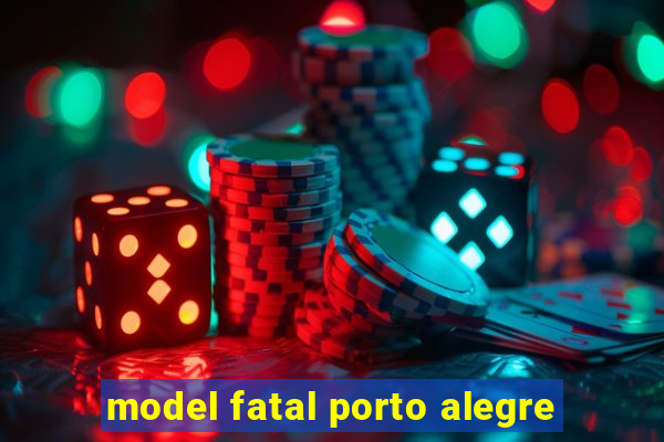 model fatal porto alegre