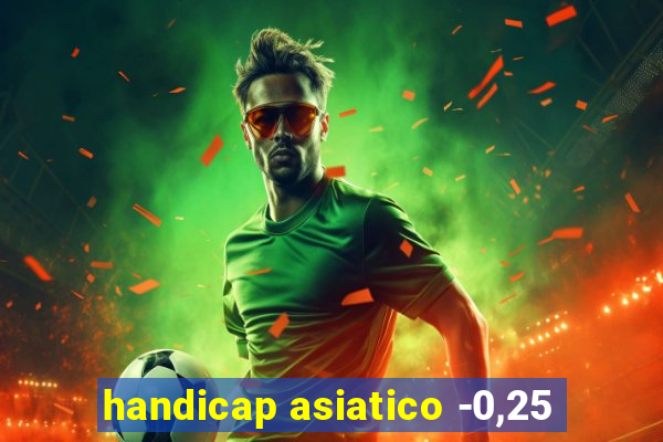 handicap asiatico -0,25