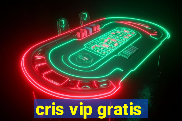 cris vip gratis