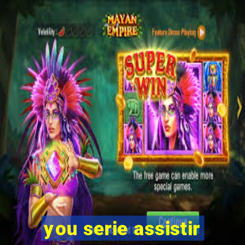 you serie assistir