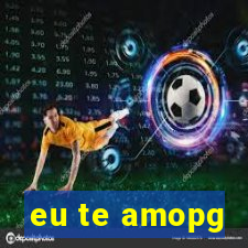 eu te amopg